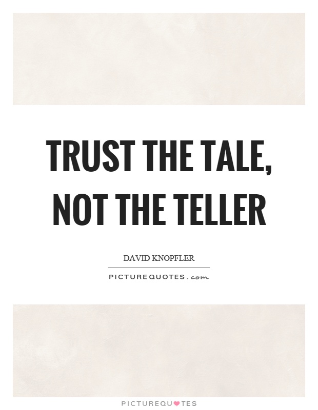 Trust the tale, not the teller Picture Quote #1