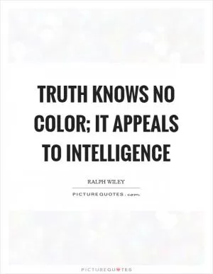 Truth knows no color; it appeals to intelligence Picture Quote #1