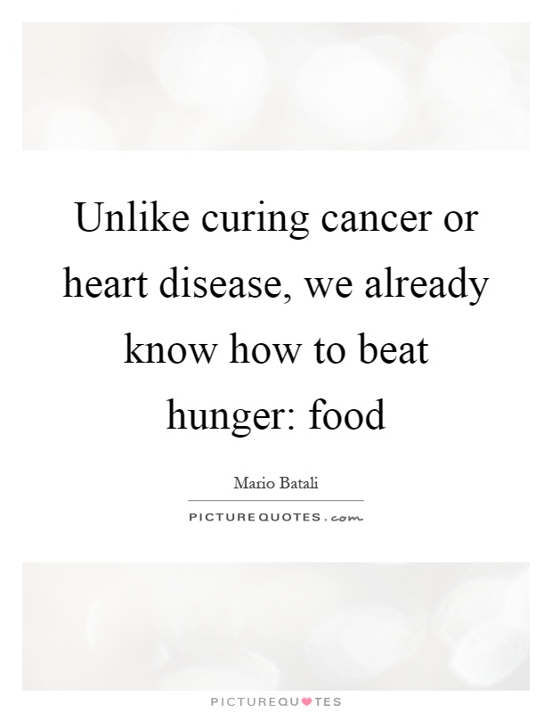 Unlike curing cancer or heart disease, we already know how to beat hunger: food Picture Quote #1