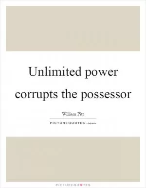Unlimited power corrupts the possessor Picture Quote #1