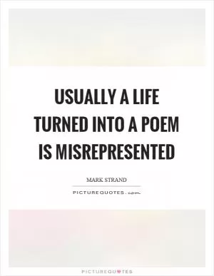 Usually a life turned into a poem is misrepresented Picture Quote #1