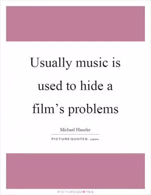 Usually music is used to hide a film’s problems Picture Quote #1