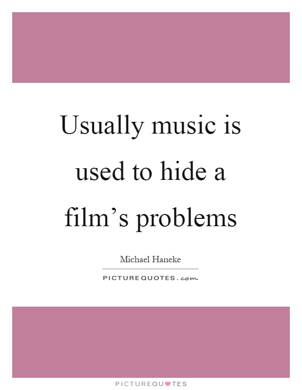 Usually music is used to hide a film's problems Picture Quote #1