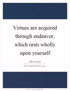Virtues are acquired through endeavor, which rests wholly upon yourself Picture Quote #1
