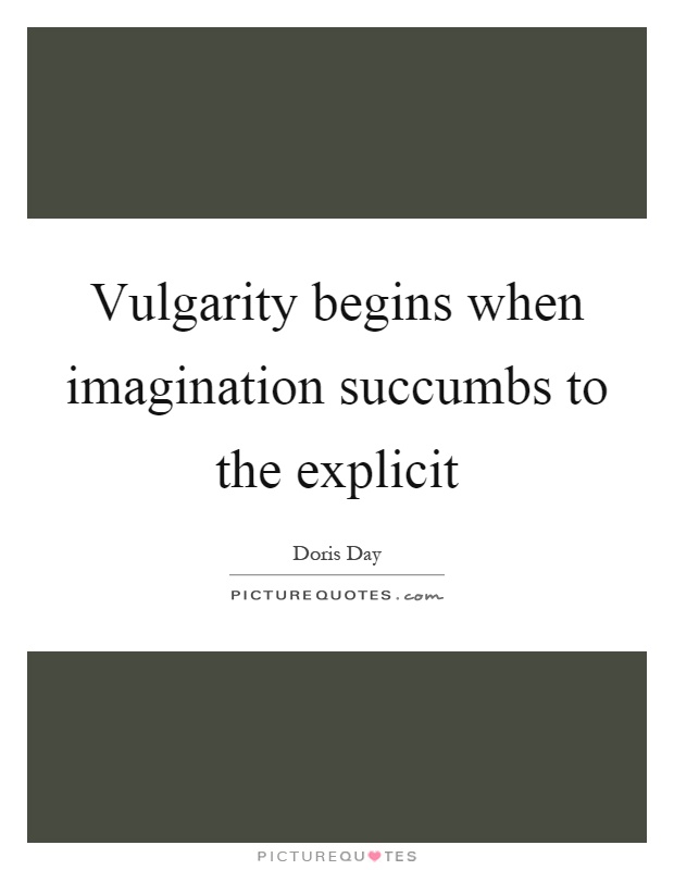 Vulgarity begins when imagination succumbs to the explicit Picture Quote #1