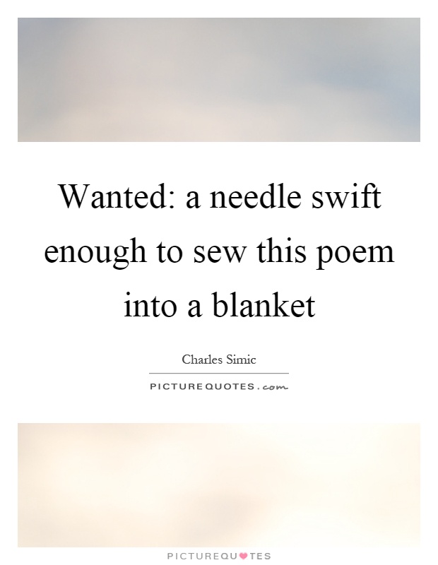 Wanted: a needle swift enough to sew this poem into a blanket Picture Quote #1