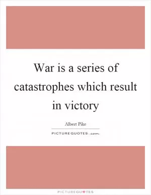 War is a series of catastrophes which result in victory Picture Quote #1