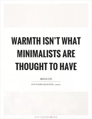 Warmth isn’t what minimalists are thought to have Picture Quote #1