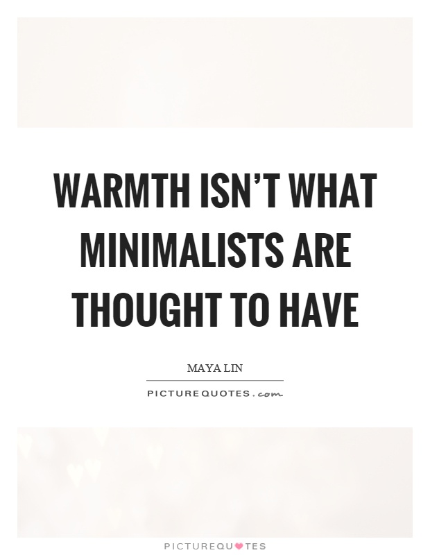 Warmth isn't what minimalists are thought to have Picture Quote #1