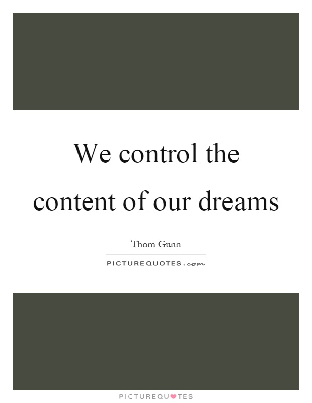 We control the content of our dreams Picture Quote #1