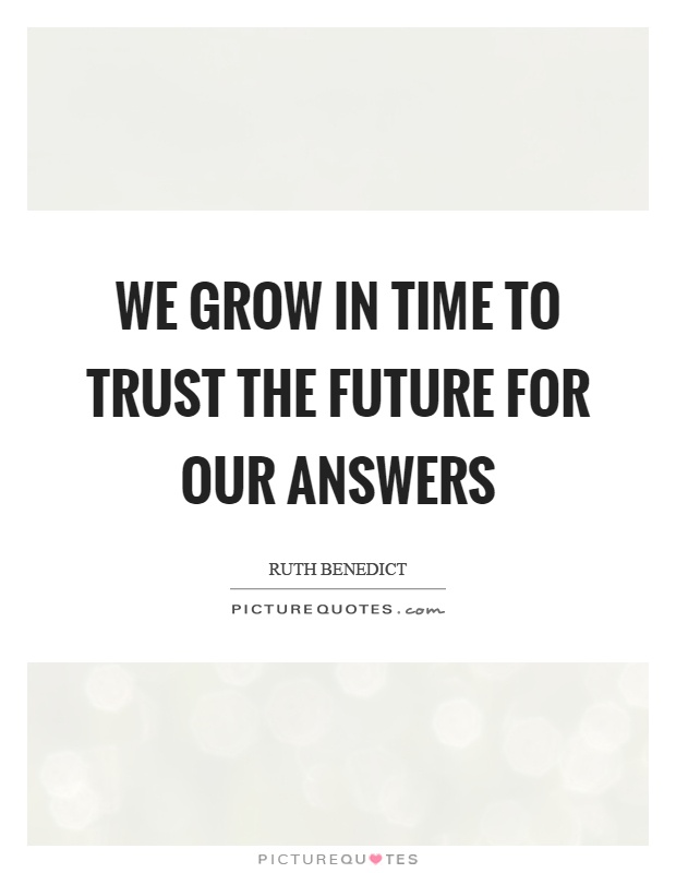 We grow in time to trust the future for our answers Picture Quote #1