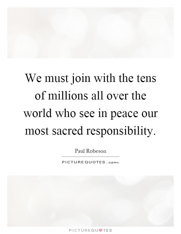 We must join with the tens of millions all over the world who see in peace our most sacred responsibility Picture Quote #1