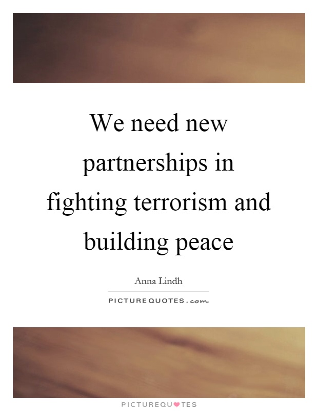We need new partnerships in fighting terrorism and building peace Picture Quote #1