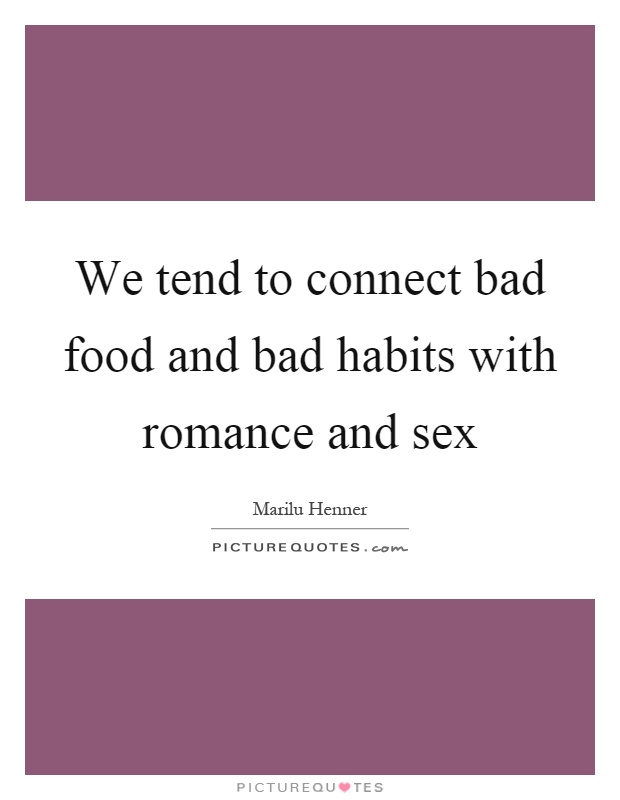 We tend to connect bad food and bad habits with romance and sex Picture Quote #1