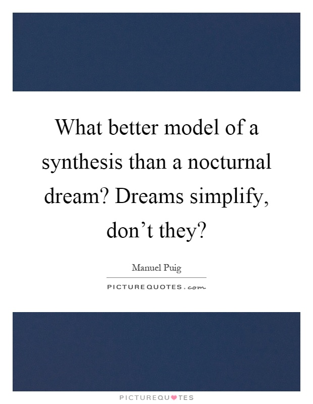 What better model of a synthesis than a nocturnal dream? Dreams simplify, don't they? Picture Quote #1