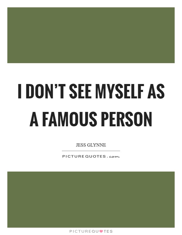 I don't see myself as a famous person Picture Quote #1