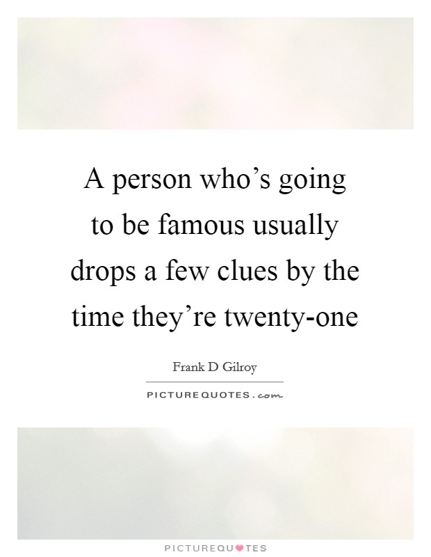 A person who's going to be famous usually drops a few clues by the time they're twenty-one Picture Quote #1