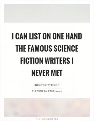 I can list on one hand the famous science fiction writers I never met Picture Quote #1