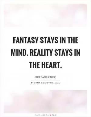 Fantasy stays in the mind. Reality stays in the heart Picture Quote #1