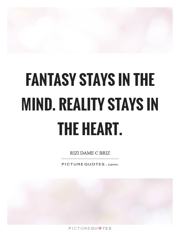 Fantasy stays in the mind. Reality stays in the heart. Picture Quote #1