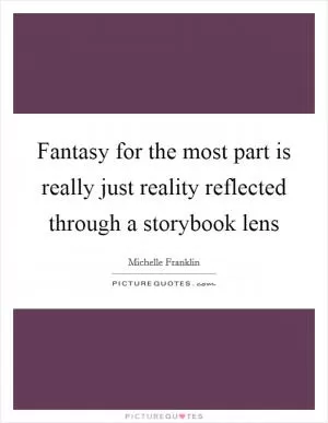 Fantasy for the most part is really just reality reflected through a storybook lens Picture Quote #1