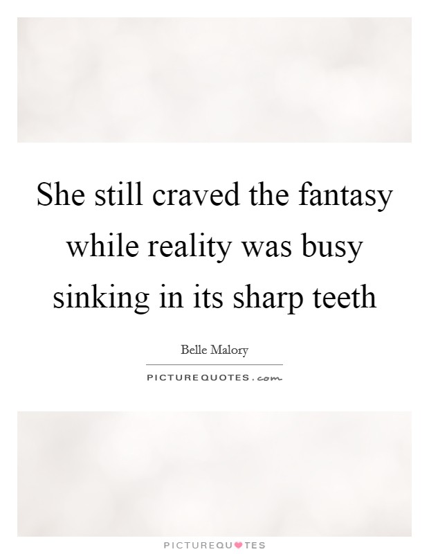 She still craved the fantasy while reality was busy sinking in its sharp teeth Picture Quote #1