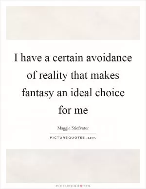 I have a certain avoidance of reality that makes fantasy an ideal choice for me Picture Quote #1