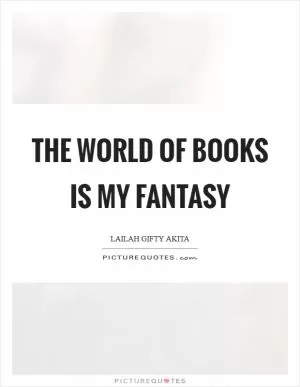 The world of books is my fantasy Picture Quote #1