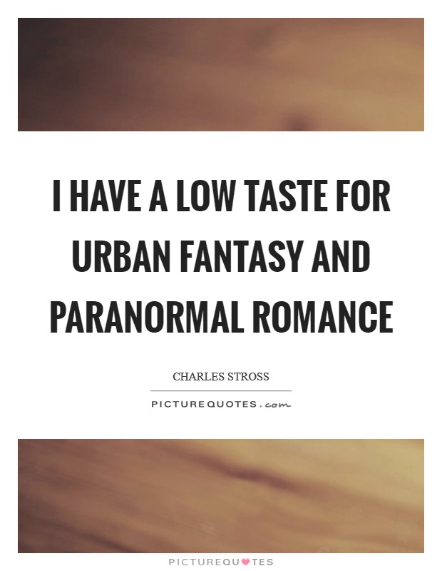 I have a low taste for urban fantasy and paranormal romance Picture Quote #1