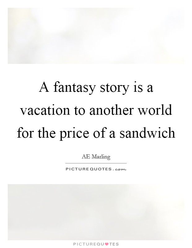 A fantasy story is a vacation to another world for the price of a sandwich Picture Quote #1