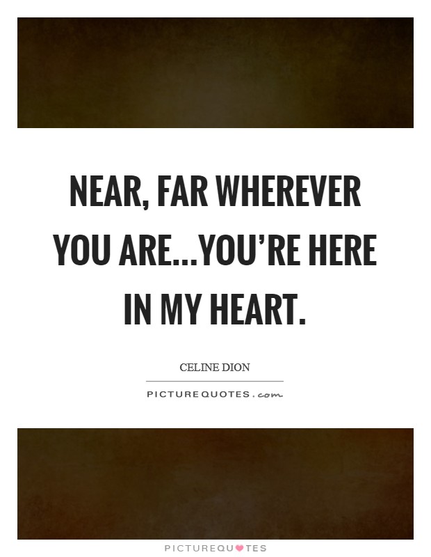 Near, far wherever you are...you're here in my heart. Picture Quote #1