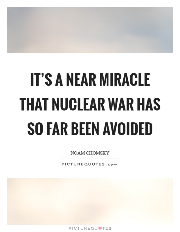 It's a near miracle that nuclear war has so far been avoided Picture Quote #1