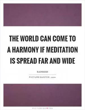 The world can come to a harmony if meditation is spread far and wide Picture Quote #1