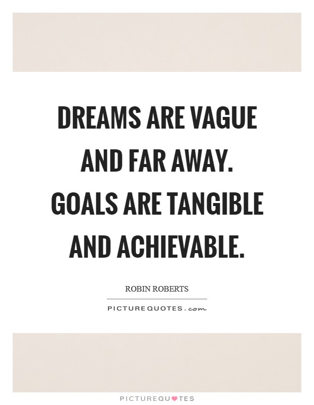 Dreams are vague and far away. Goals are tangible and achievable. Picture Quote #1