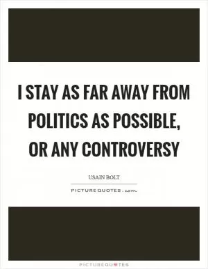 I stay as far away from politics as possible, or any controversy Picture Quote #1