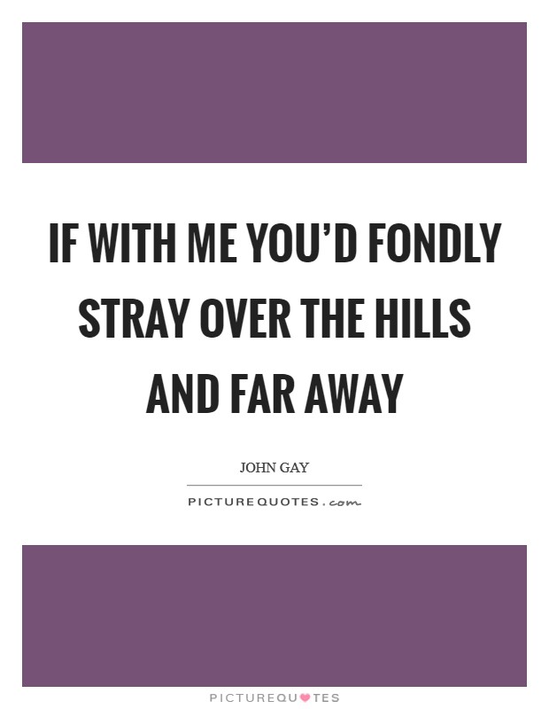 If with me you'd fondly stray Over the hills and far away Picture Quote #1