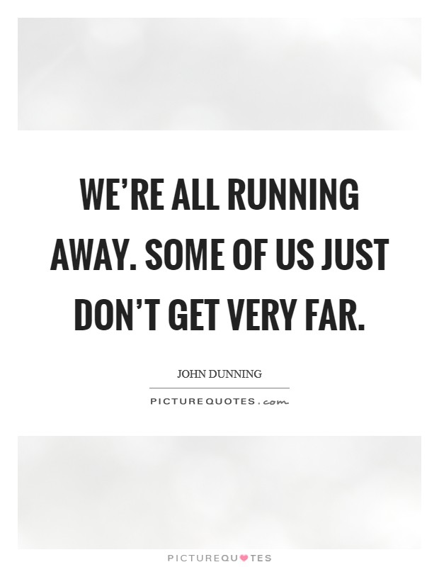 We're all running away. Some of us just don't get very far. Picture Quote #1