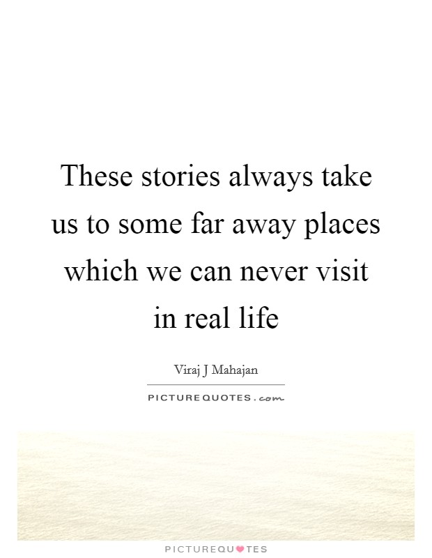 These stories always take us to some far away places which we can never visit in real life Picture Quote #1