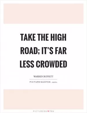 Take the high road; it’s far less crowded Picture Quote #1