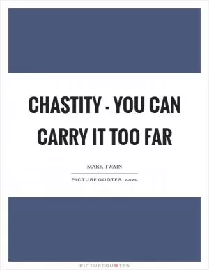 Chastity - you can carry it too far Picture Quote #1