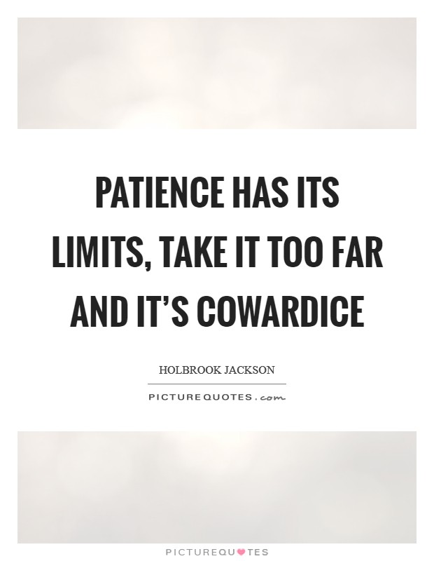 Patience has its limits, take it too far and it's cowardice Picture Quote #1