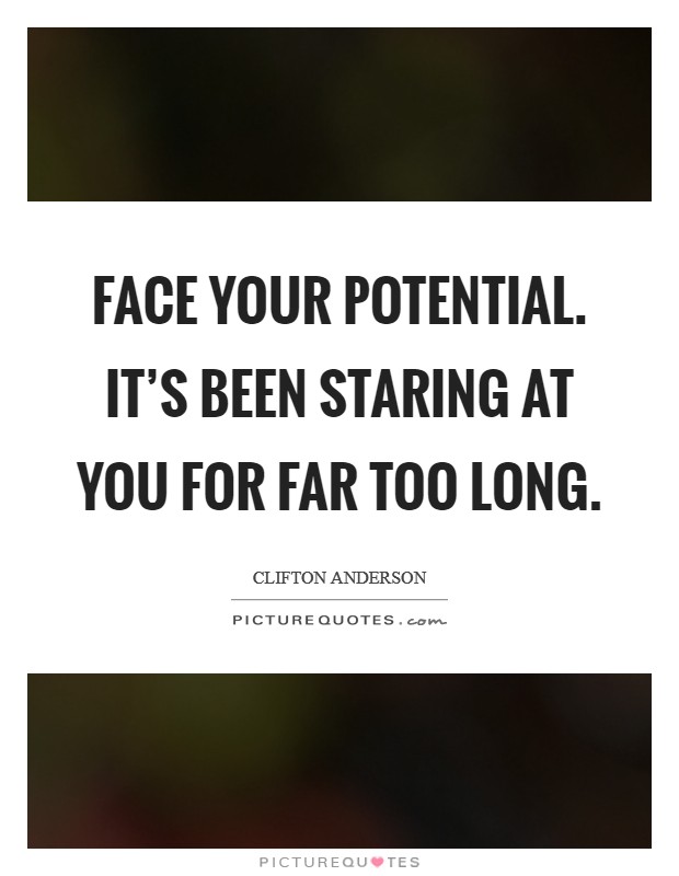 Face your potential. It's been staring at you for far too long. Picture Quote #1