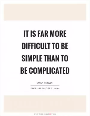 It is far more difficult to be simple than to be complicated Picture Quote #1