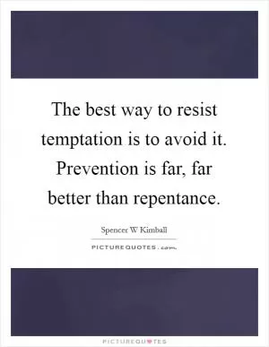 The best way to resist temptation is to avoid it. Prevention is far, far better than repentance Picture Quote #1
