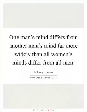 One man’s mind differs from another man’s mind far more widely than all women’s minds differ from all men Picture Quote #1