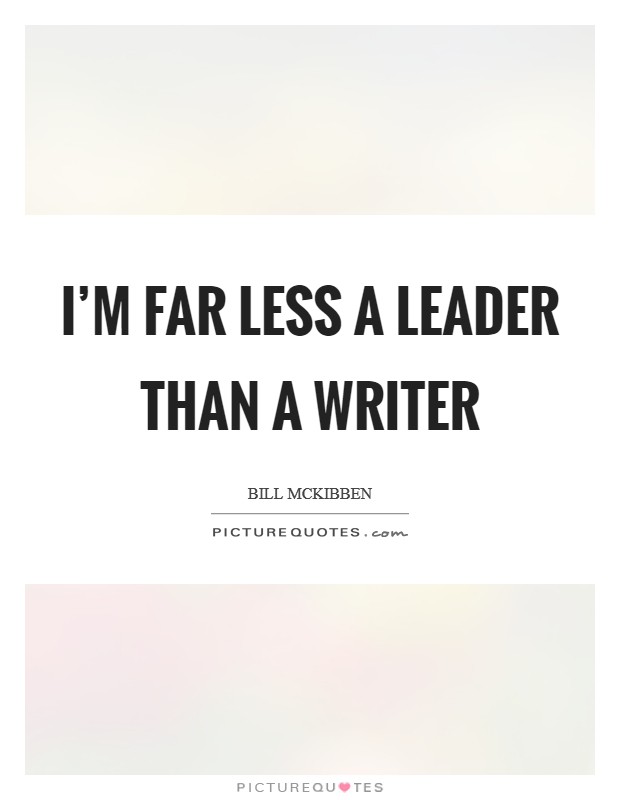 I'm far less a leader than a writer Picture Quote #1