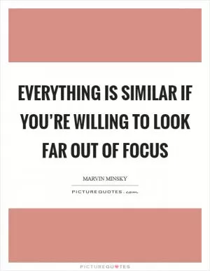 Everything is similar if you’re willing to look far out of focus Picture Quote #1
