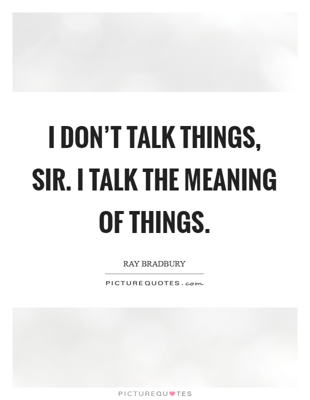 I don't talk things, sir. I talk the meaning of things. Picture Quote #1