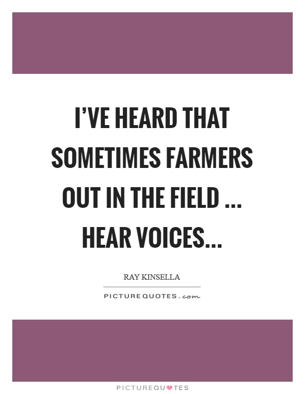I've heard that sometimes farmers out in the field ... hear voices... Picture Quote #1