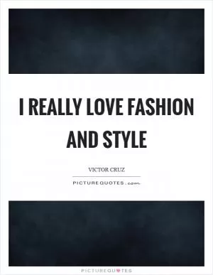 I really love fashion and style Picture Quote #1